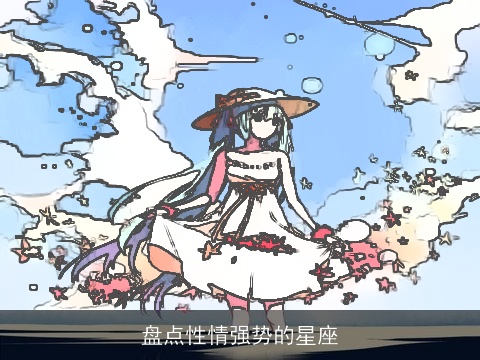 盘点性情强势的星座