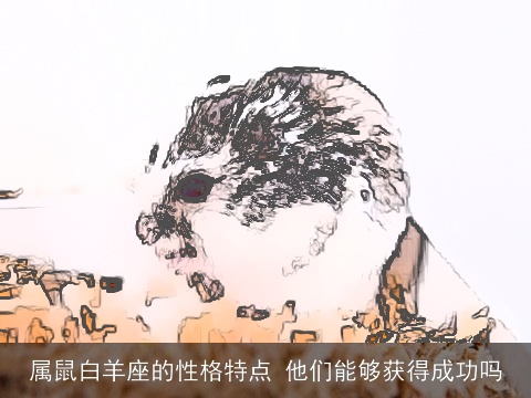 属鼠白羊座的性格特点 他们能够获得成功吗