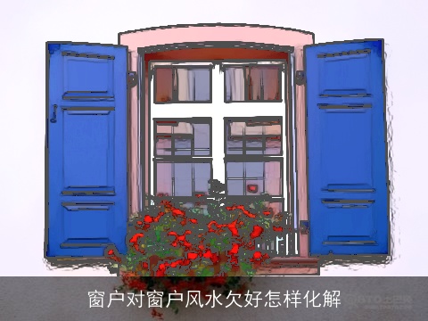 窗户对窗户风水欠好怎样化解