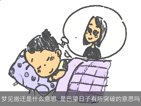 梦见搬迁是什么意思 是巴望日子有所突破的意思吗