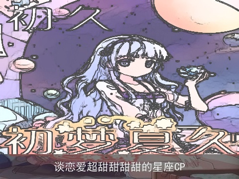 谈恋爱超甜甜甜甜的星座CP