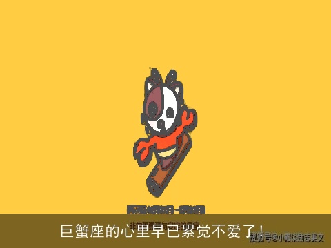 巨蟹座的心里早已累觉不爱了！