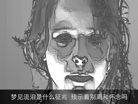 梦见流泪是什么征兆 预示着别离和怀念吗
