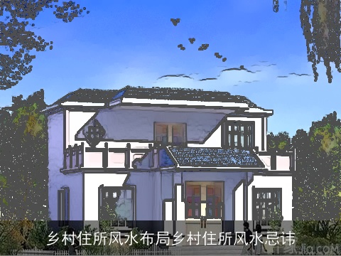 乡村住所风水布局乡村住所风水忌讳