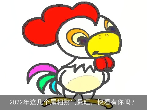 2022年这几个属相财气最旺，快看有你吗？