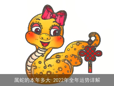 属蛇的本年多大 2022年全年运势详解