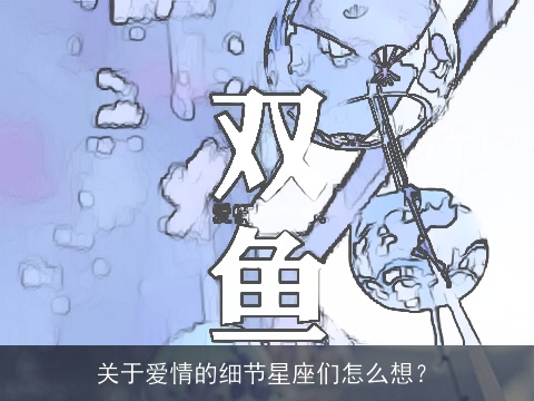 关于爱情的细节星座们怎么想？