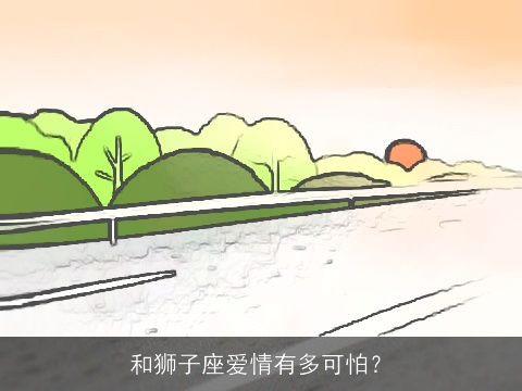 和狮子座爱情有多可怕？