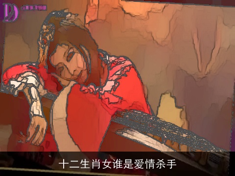 十二生肖女谁是爱情杀手