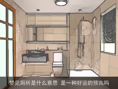 梦见厕所是什么意思 是一种好运的预兆吗