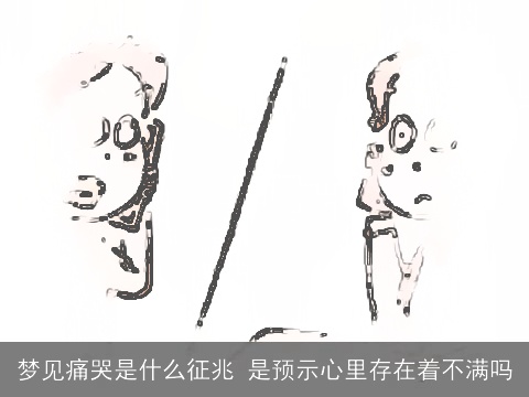 梦见痛哭是什么征兆 是预示心里存在着不满吗