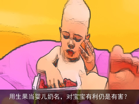 用生果当婴儿奶名，对宝宝有利仍是有害？