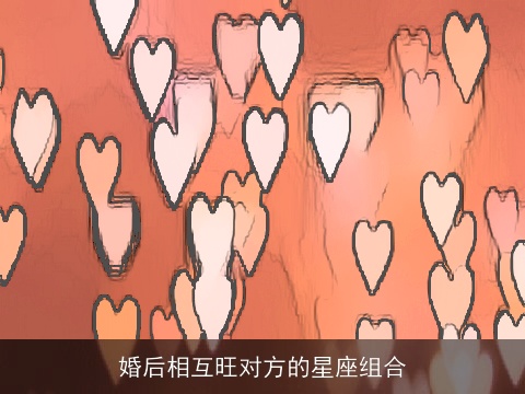 婚后相互旺对方的星座组合