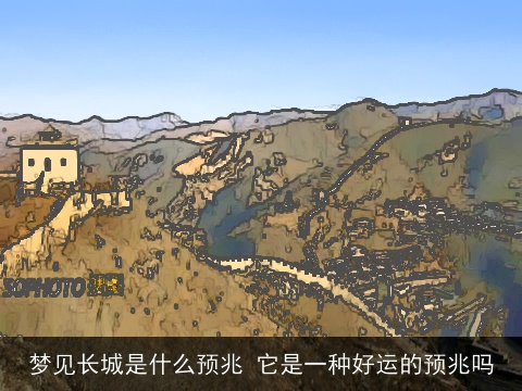 梦见长城是什么预兆 它是一种好运的预兆吗