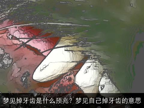 梦见掉牙齿是什么预兆？梦见自己掉牙齿的意思