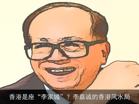 香港是座“李家城”？李嘉诚的香港风水局
