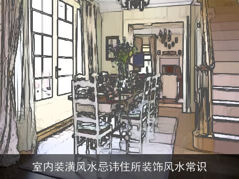 室内装潢风水忌讳住所装饰风水常识