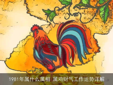 1981年属什么属相 属鸡财气工作运势详解