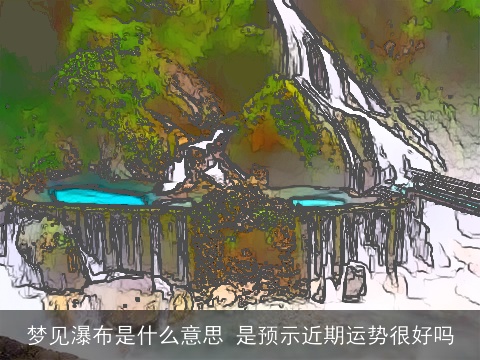梦见瀑布是什么意思 是预示近期运势很好吗