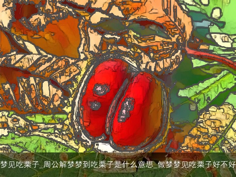 梦见吃栗子_周公解梦梦到吃栗子是什么意思_做梦梦见吃栗子好不好