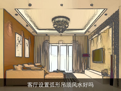 客厅设置弧形吊顶风水好吗