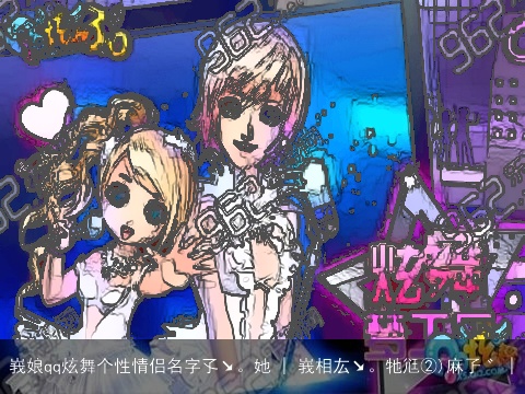 峩娘qq炫舞个性情侣名字孓↘。她 | 峩相厷↘。牠尩②)麻孒゛ |