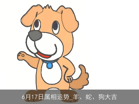 6月17日属相运势_羊、蛇、狗大吉