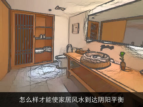 怎么样才能使家居风水到达阴阳平衡