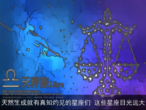 天然生成就有真知灼见的星座们 这些星座目光远大