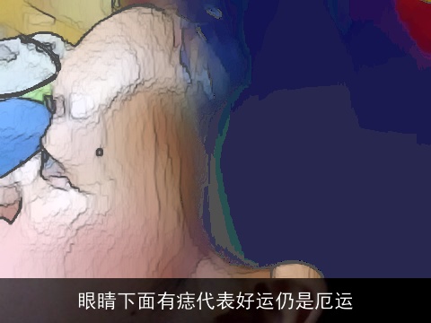 眼睛下面有痣代表好运仍是厄运
