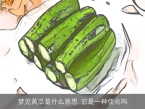 梦见黄瓜是什么意思 它是一种佳兆吗