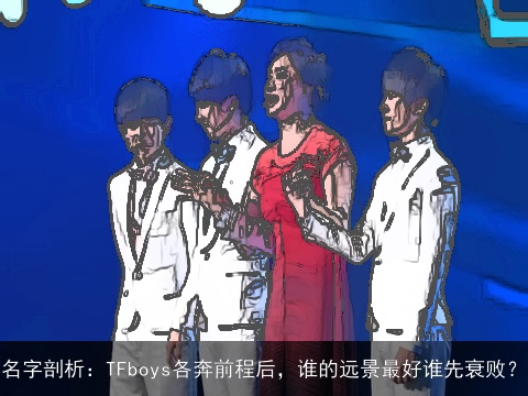 名字剖析：TFboys各奔前程后，谁的远景最好谁先衰败？