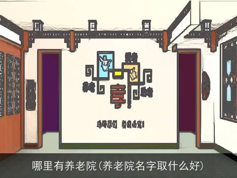 哪里有养老院(养老院名字取什么好)