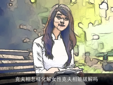 克夫相怎样化解女性克夫相能破解吗