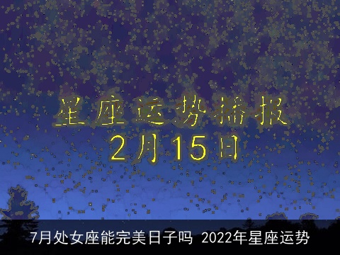 7月处女座能完美日子吗 2022年星座运势