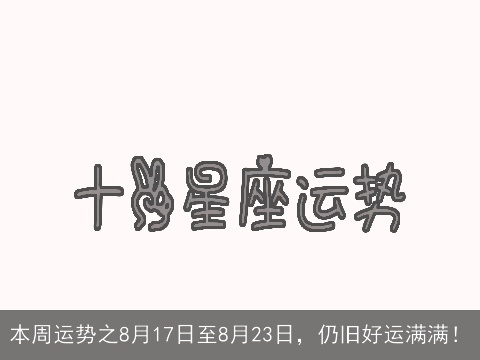 本周运势之8月17日至8月23日，仍旧好运满满！