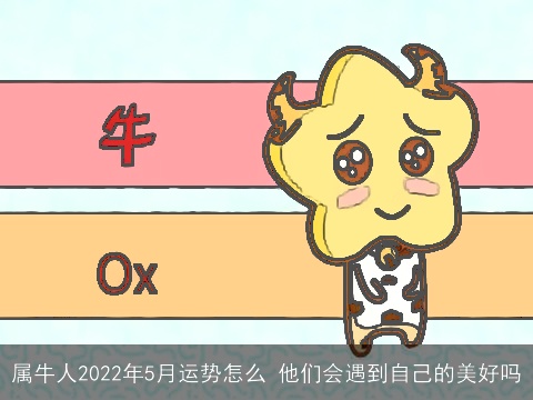 属牛人2022年5月运势怎么 他们会遇到自己的美好吗