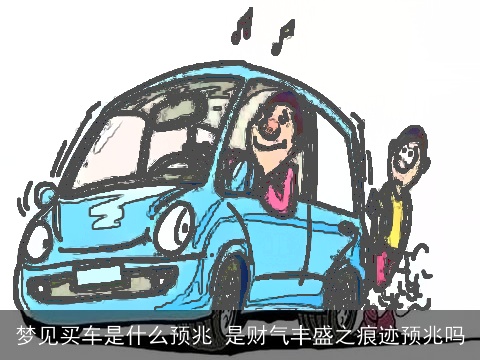 梦见买车是什么预兆 是财气丰盛之痕迹预兆吗