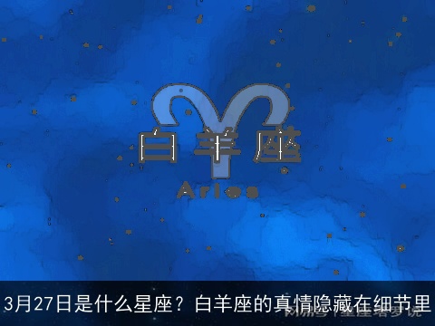 3月27日是什么星座？白羊座的真情隐藏在细节里