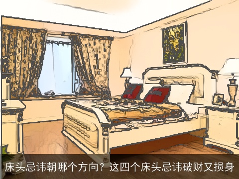 床头忌讳朝哪个方向？这四个床头忌讳破财又损身