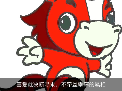 喜爱就决断寻求，不牵丝攀藤的属相