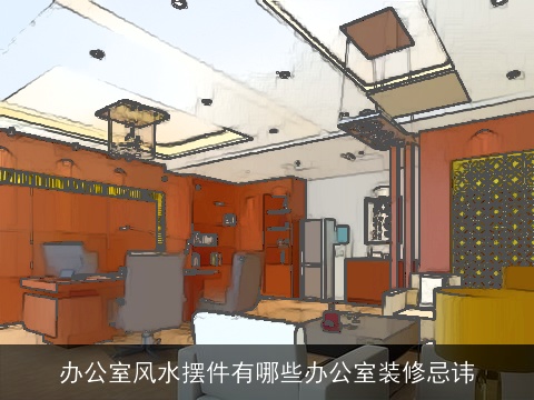 办公室风水摆件有哪些办公室装修忌讳