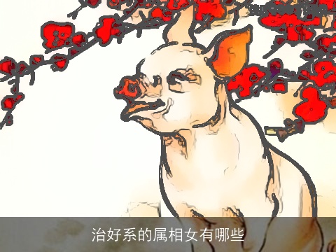 治好系的属相女有哪些