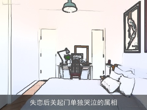 失恋后关起门单独哭泣的属相