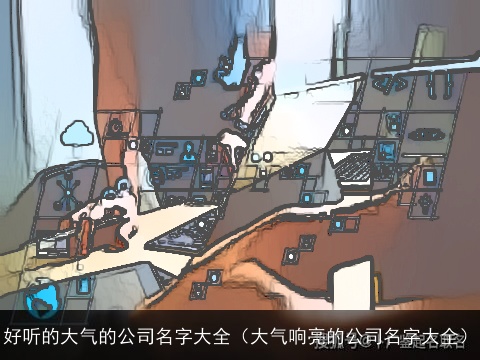 好听的大气的公司名字大全（大气响亮的公司名字大全）