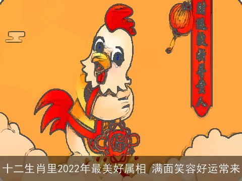十二生肖里2022年最美好属相 满面笑容好运常来