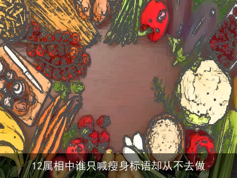 12属相中谁只喊瘦身标语却从不去做