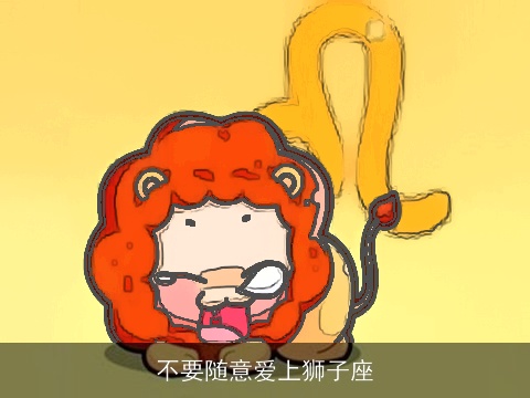 不要随意爱上狮子座