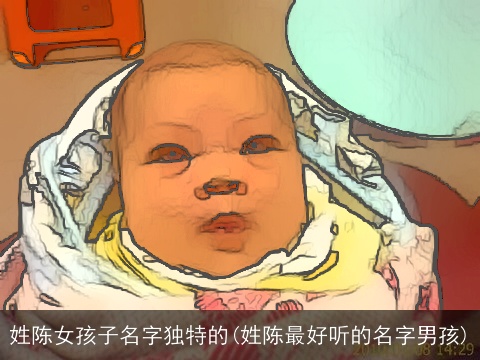 姓陈女孩子名字独特的(姓陈最好听的名字男孩)