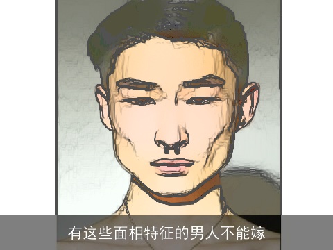 有这些面相特征的男人不能嫁